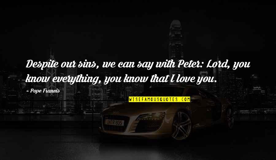 Can't Say I Love You Quotes By Pope Francis: Despite our sins, we can say with Peter: