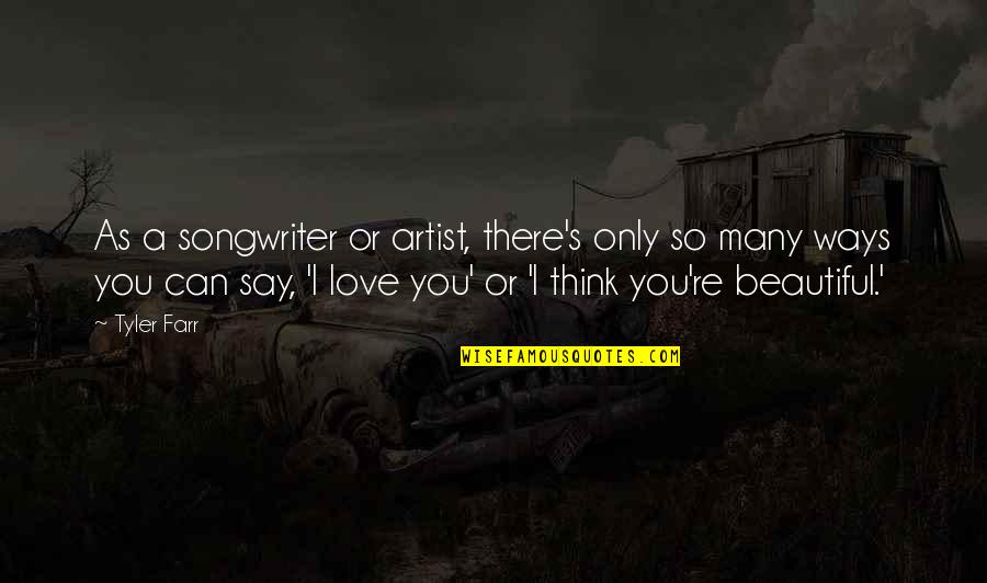 Can't Say I Love You Quotes By Tyler Farr: As a songwriter or artist, there's only so