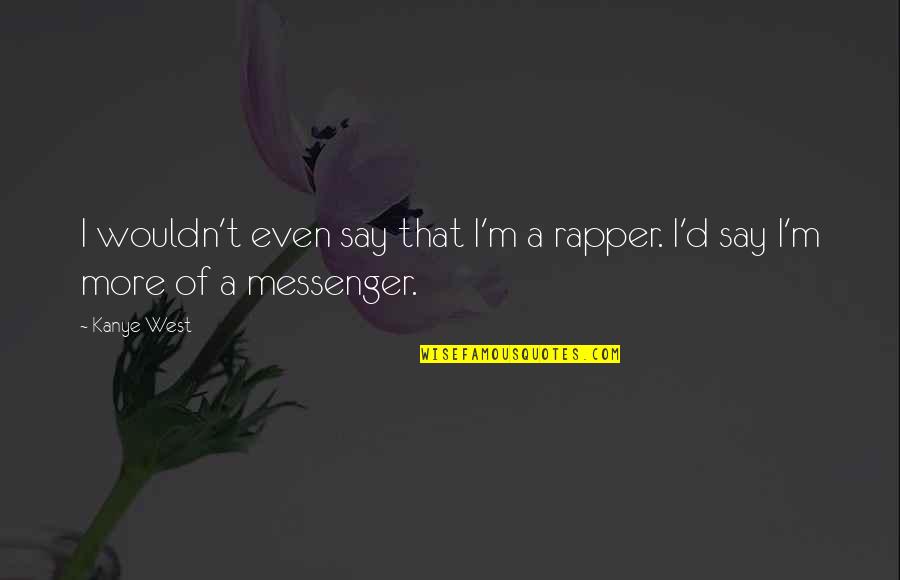 Cant Say It Quotes By Kanye West: I wouldn't even say that I'm a rapper.
