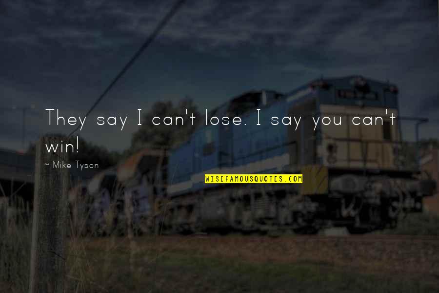 Cant Say It Quotes By Mike Tyson: They say I can't lose. I say you