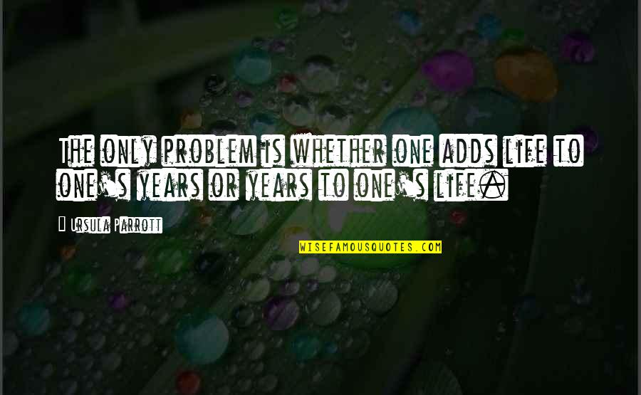 Cant Say It Quotes By Ursula Parrott: The only problem is whether one adds life