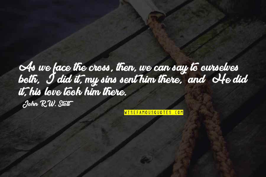 Can't Say It To My Face Quotes By John R.W. Stott: As we face the cross, then, we can