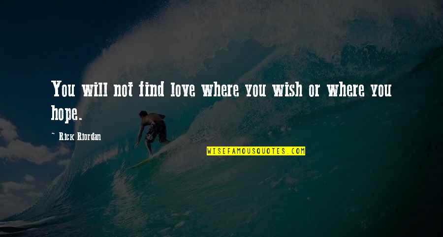 Cant Say My Feelings Quotes By Rick Riordan: You will not find love where you wish Cant Say My Feelings Quotes By Rick Riordan: You will not find love where you wish