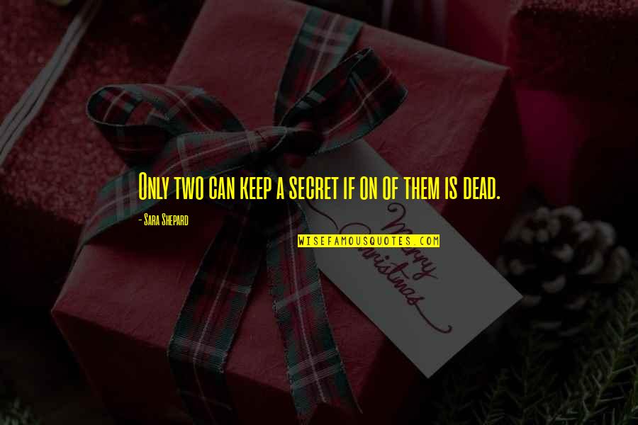 Cant Say My Feelings Quotes By Sara Shepard: Only two can keep a secret if on Cant Say My Feelings Quotes By Sara Shepard: Only two can keep a secret if on