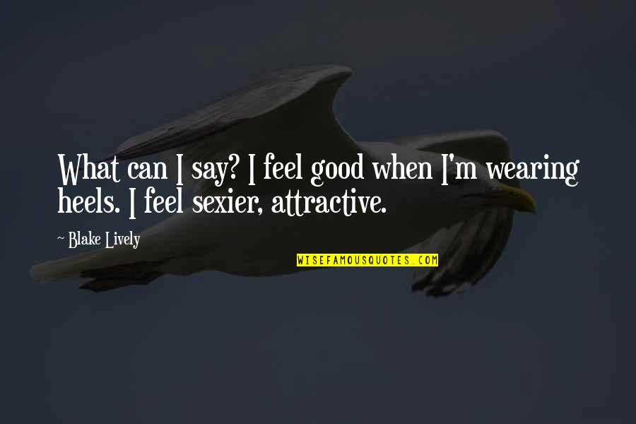 Can't Say What I Feel Quotes By Blake Lively: What can I say? I feel good when
