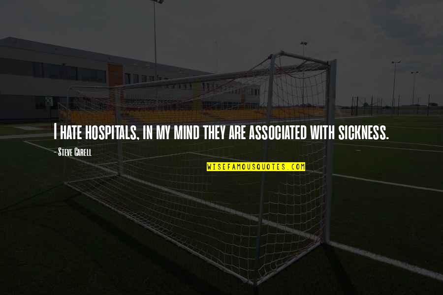 Can't See Haters Quotes By Steve Carell: I hate hospitals, in my mind they are