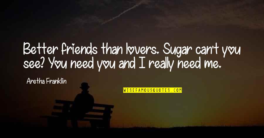 Can't See Me Quotes By Aretha Franklin: Better friends than lovers. Sugar can't you see?