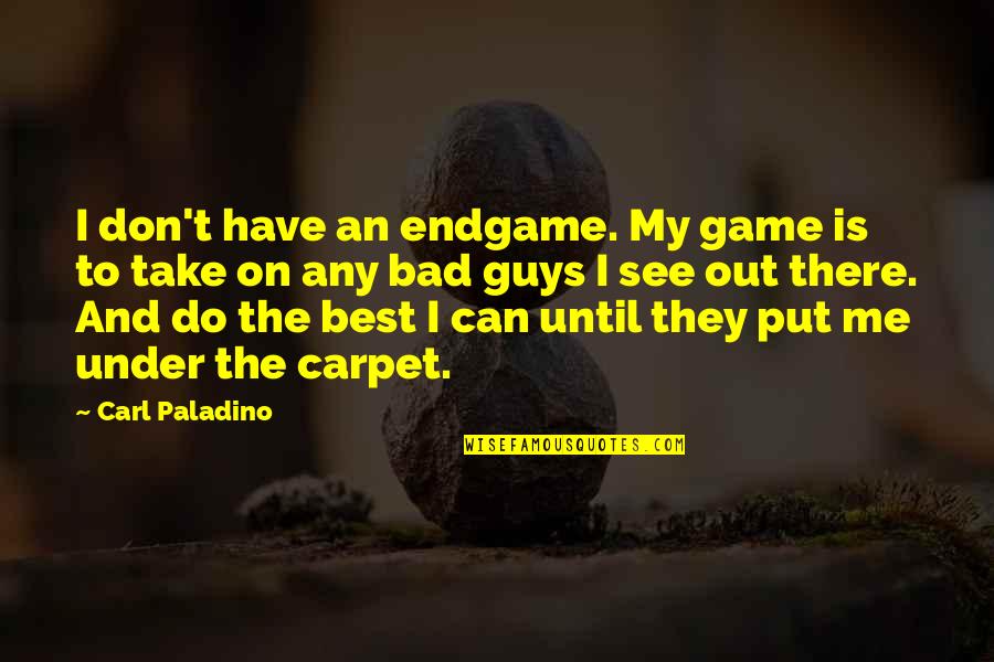 Can't See Me Quotes By Carl Paladino: I don't have an endgame. My game is