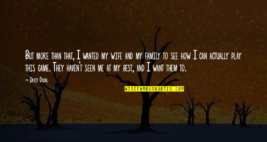 Can't See Me Quotes By David Duval: But more than that, I wanted my wife