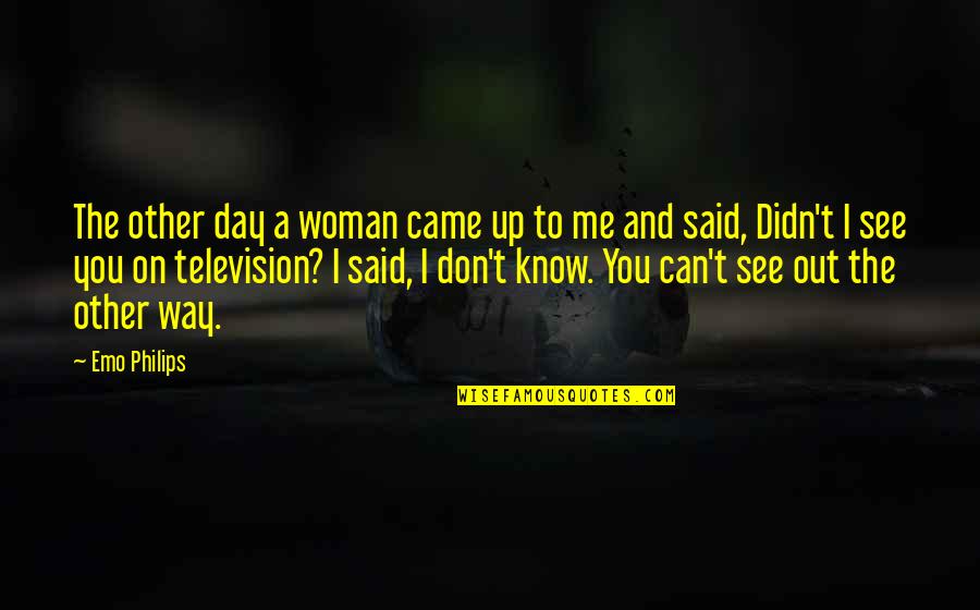 Can't See Me Quotes By Emo Philips: The other day a woman came up to