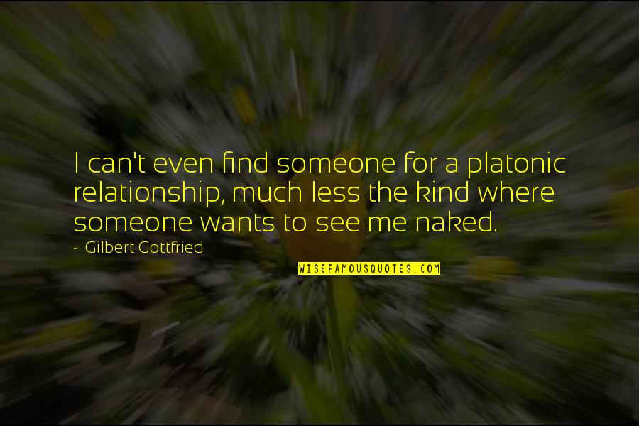 Can't See Me Quotes By Gilbert Gottfried: I can't even find someone for a platonic