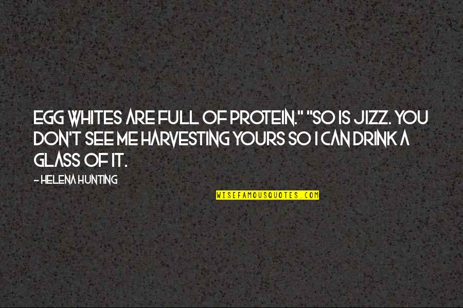 Can't See Me Quotes By Helena Hunting: Egg whites are full of protein." "So is