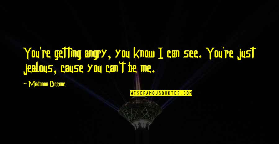 Can't See Me Quotes By Madonna Ciccone: You're getting angry, you know I can see.