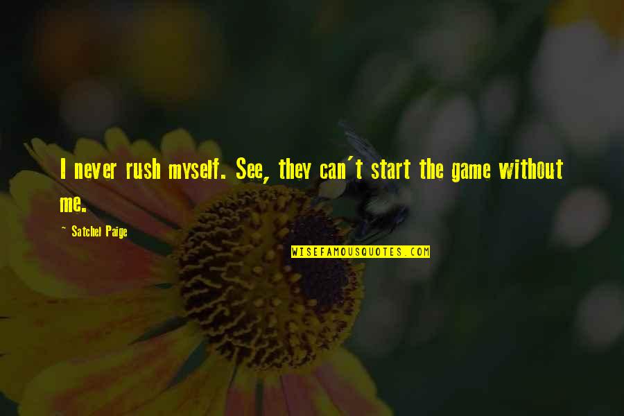 Can't See Me Quotes By Satchel Paige: I never rush myself. See, they can't start