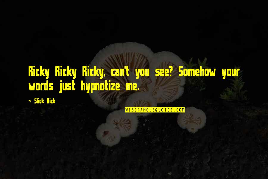 Can't See Me Quotes By Slick Rick: Ricky Ricky Ricky, can't you see? Somehow your
