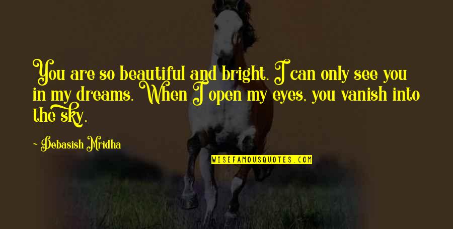 Can't See My Eyes Quotes By Debasish Mridha: You are so beautiful and bright. I can