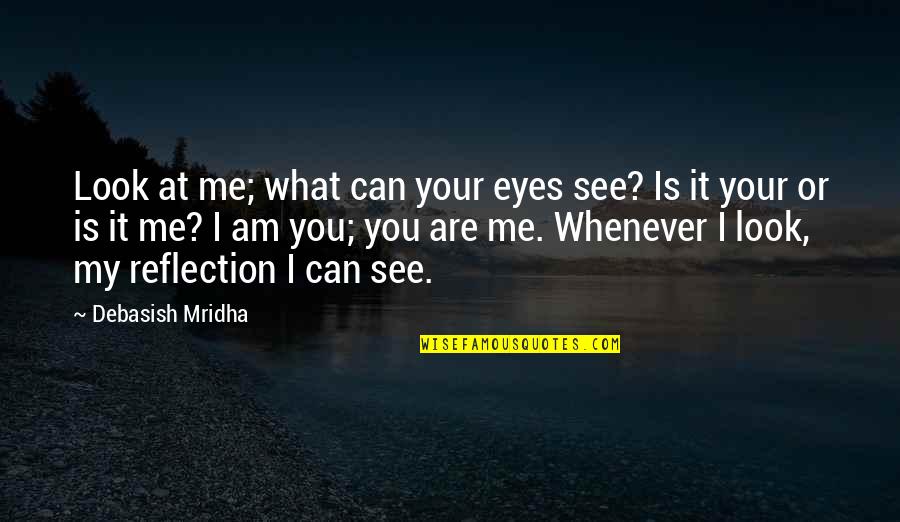 Can't See My Eyes Quotes By Debasish Mridha: Look at me; what can your eyes see?