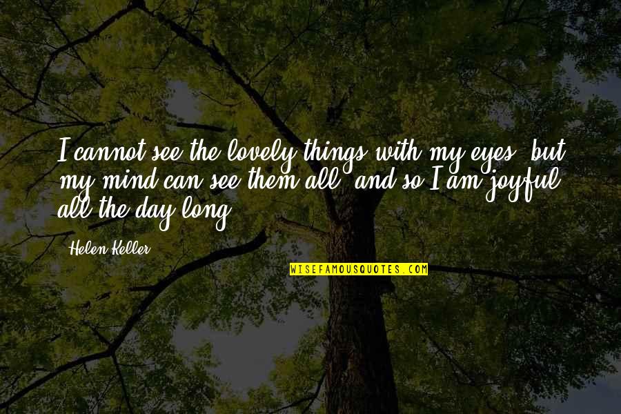 Can't See My Eyes Quotes By Helen Keller: I cannot see the lovely things with my