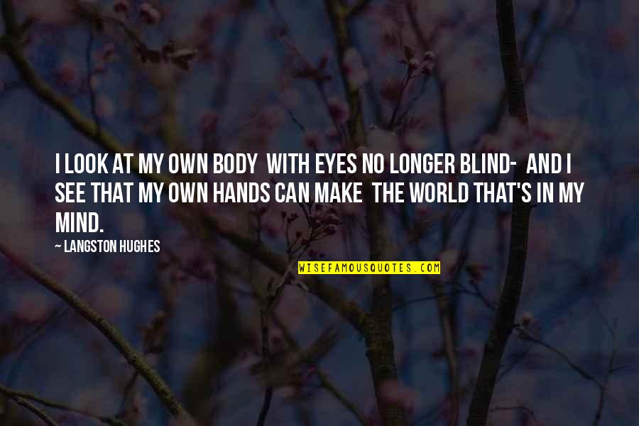 Can't See My Eyes Quotes By Langston Hughes: I look at my own body With eyes