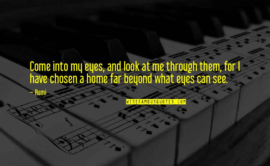 Can't See My Eyes Quotes By Rumi: Come into my eyes, and look at me Can't See My Eyes Quotes By Rumi: Come into my eyes, and look at me