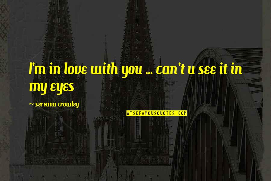 Can't See My Eyes Quotes By Sereana Crowley: I'm in love with you ... can't u