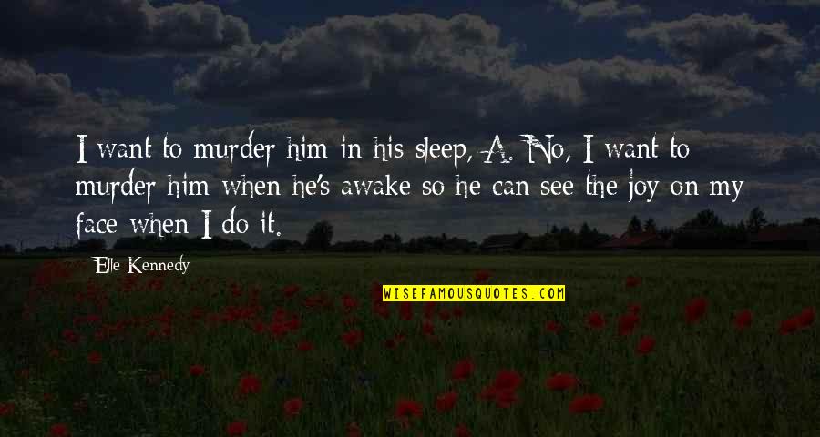 Can't See My Face Quotes By Elle Kennedy: I want to murder him in his sleep,