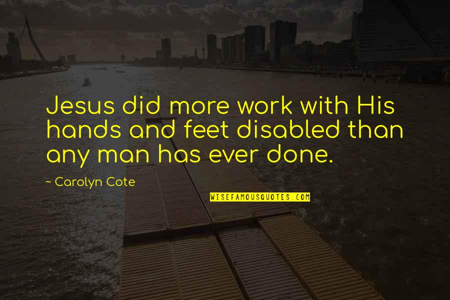 Can't See The Forest For The Trees Similar Quotes By Carolyn Cote: Jesus did more work with His hands and