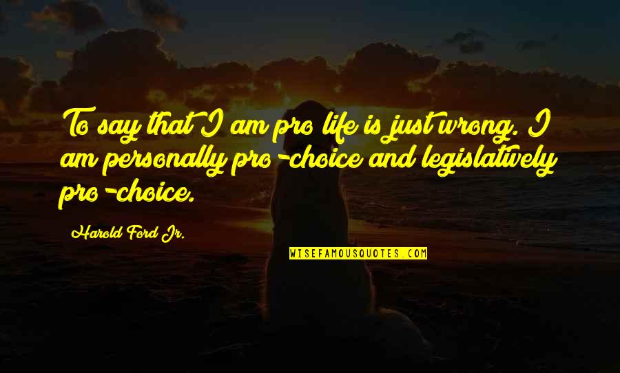 Can't See The Forest For The Trees Similar Quotes By Harold Ford Jr.: To say that I am pro life is