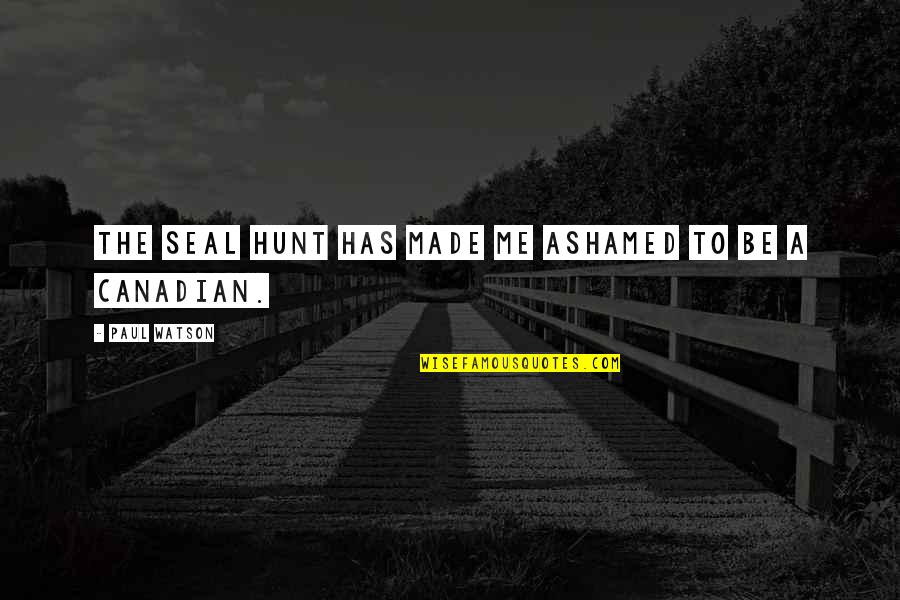 Can't See The Forest For The Trees Similar Quotes By Paul Watson: The seal hunt has made me ashamed to