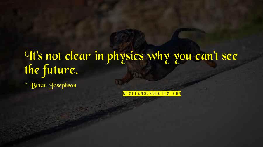 Can't See The Future Quotes By Brian Josephson: It's not clear in physics why you can't