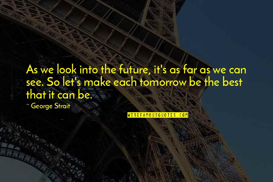 Can't See The Future Quotes By George Strait: As we look into the future, it's as