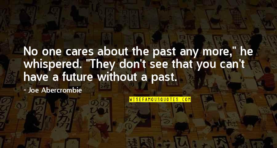 Can't See The Future Quotes By Joe Abercrombie: No one cares about the past any more,"