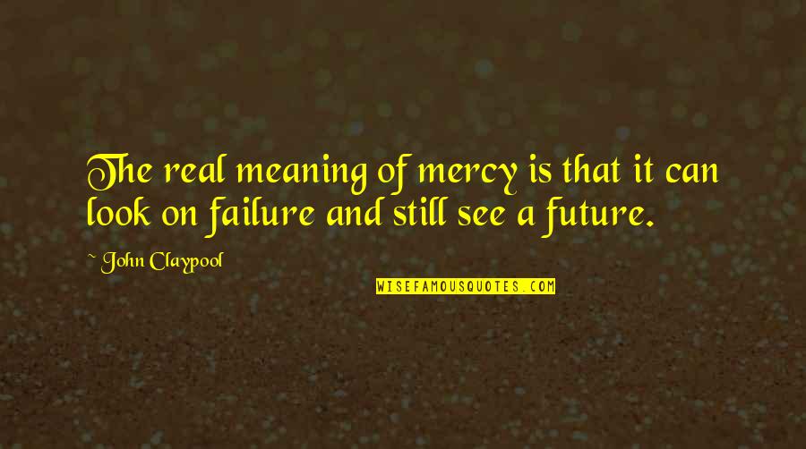 Can't See The Future Quotes By John Claypool: The real meaning of mercy is that it