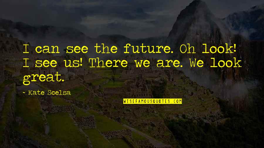 Can't See The Future Quotes By Kate Scelsa: I can see the future. Oh look! I