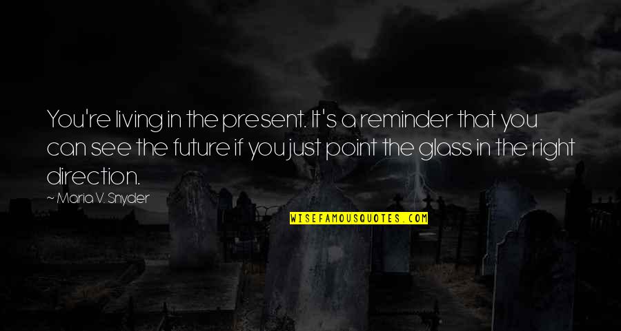 Can't See The Future Quotes By Maria V. Snyder: You're living in the present. It's a reminder