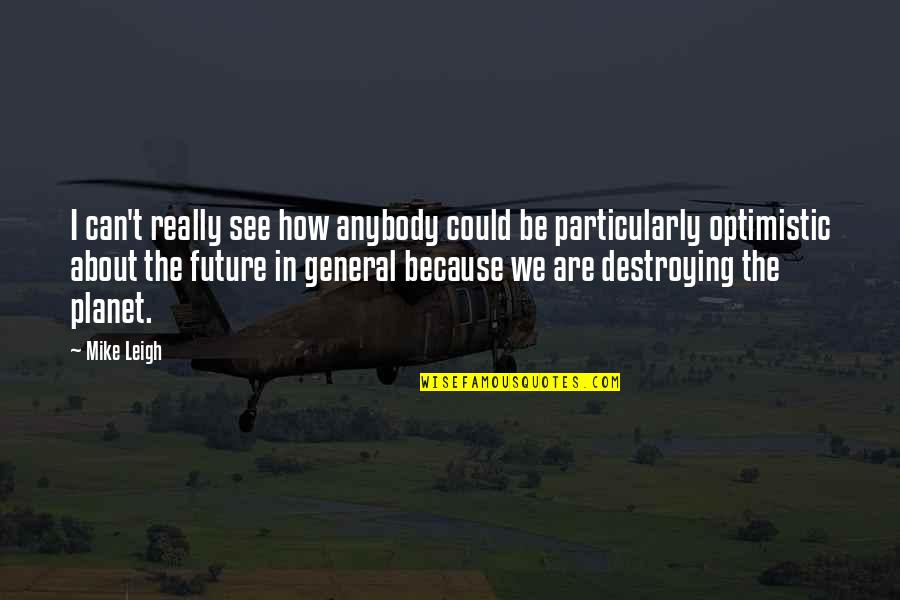 Can't See The Future Quotes By Mike Leigh: I can't really see how anybody could be