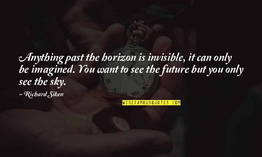 Can't See The Future Quotes By Richard Siken: Anything past the horizon is invisible, it can