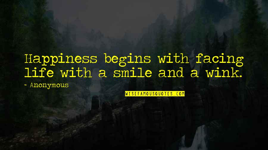 Can't See The Light At The End Of The Tunnel Quotes By Anonymous: Happiness begins with facing life with a smile