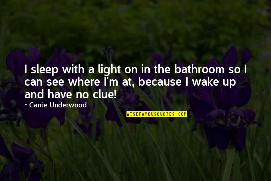 Can't See The Light Quotes By Carrie Underwood: I sleep with a light on in the