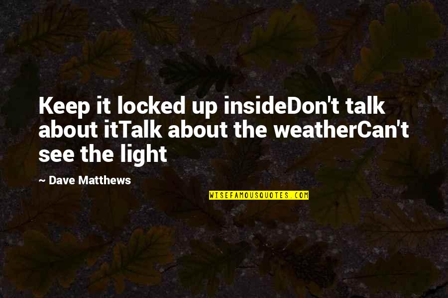 Can't See The Light Quotes By Dave Matthews: Keep it locked up insideDon't talk about itTalk