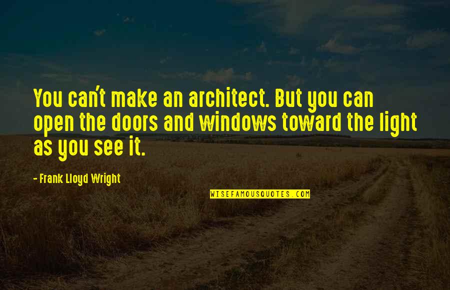 Can't See The Light Quotes By Frank Lloyd Wright: You can't make an architect. But you can