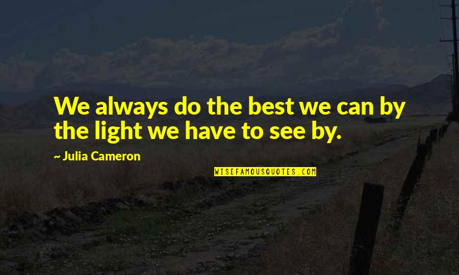 Can't See The Light Quotes By Julia Cameron: We always do the best we can by