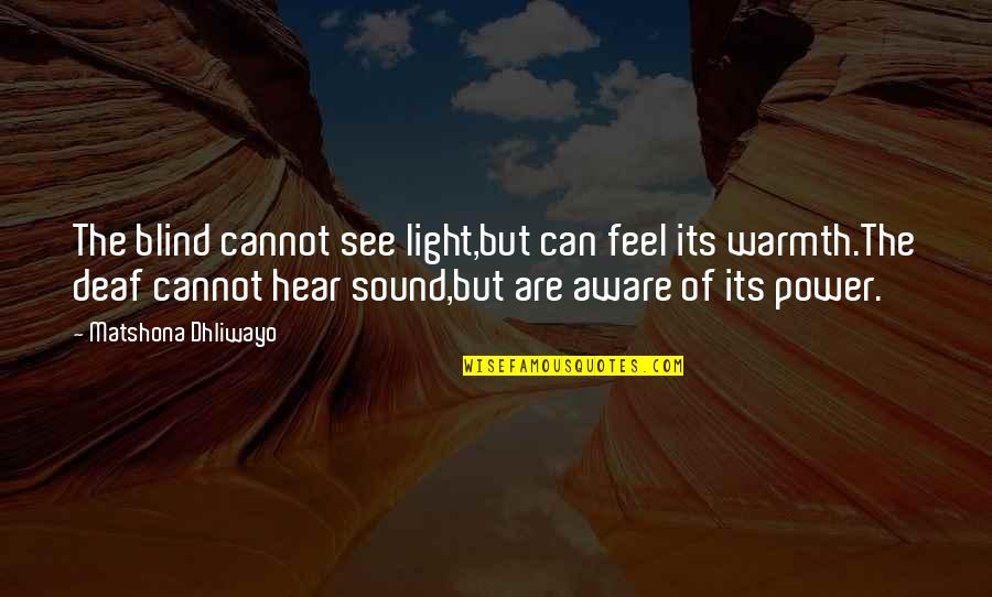 Can't See The Light Quotes By Matshona Dhliwayo: The blind cannot see light,but can feel its