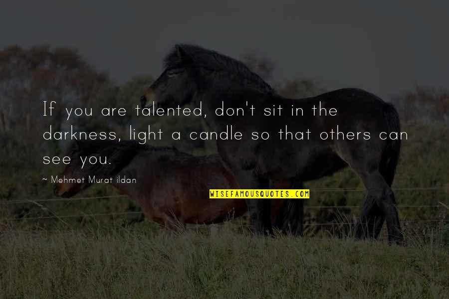 Can't See The Light Quotes By Mehmet Murat Ildan: If you are talented, don't sit in the