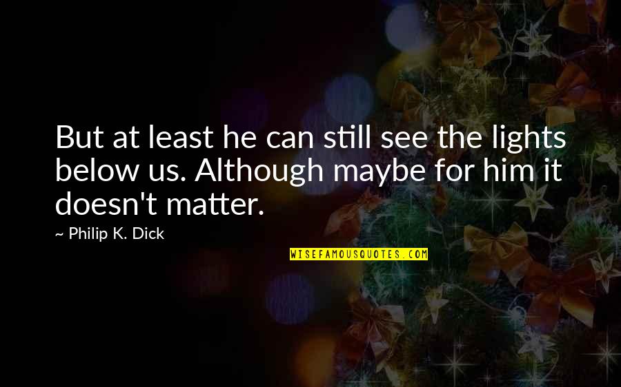 Can't See The Light Quotes By Philip K. Dick: But at least he can still see the
