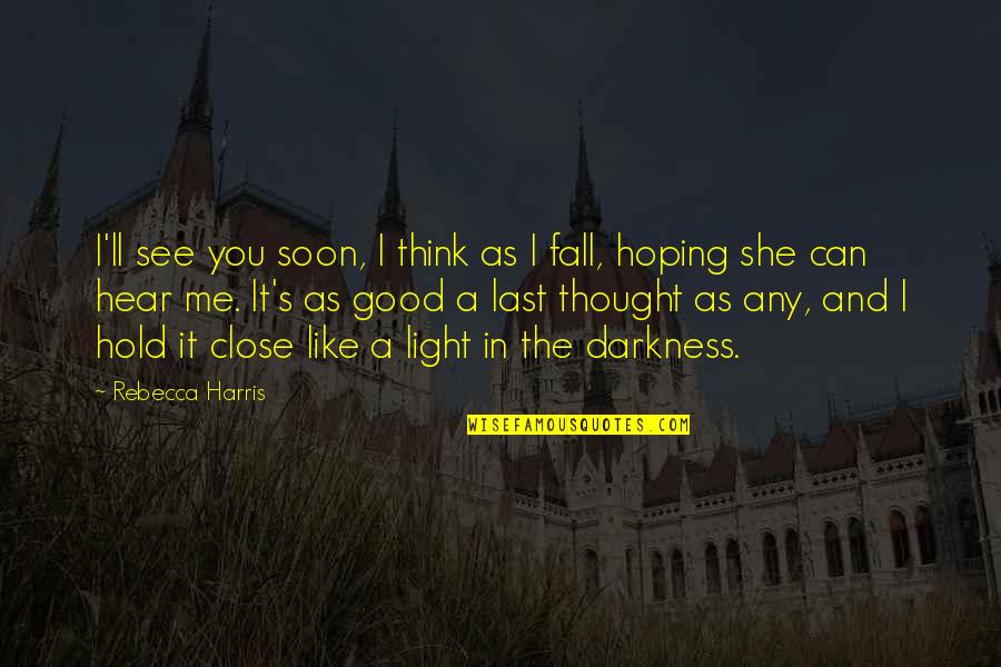 Can't See The Light Quotes By Rebecca Harris: I'll see you soon, I think as I