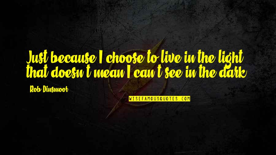 Can't See The Light Quotes By Rob Dinsmoor: Just because I choose to live in the