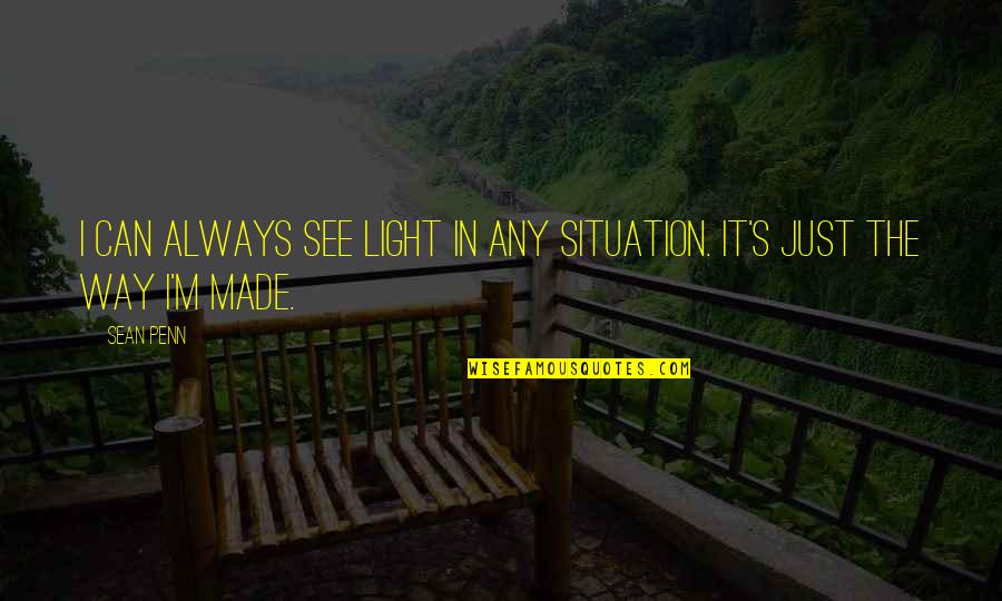 Can't See The Light Quotes By Sean Penn: I can always see light in any situation.