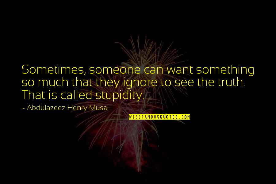 Can't See The Truth Quotes By Abdulazeez Henry Musa: Sometimes, someone can want something so much that