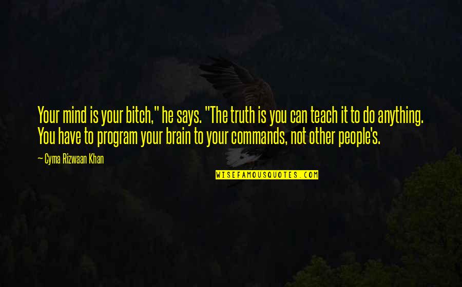 Can't See The Truth Quotes By Cyma Rizwaan Khan: Your mind is your bitch," he says. "The